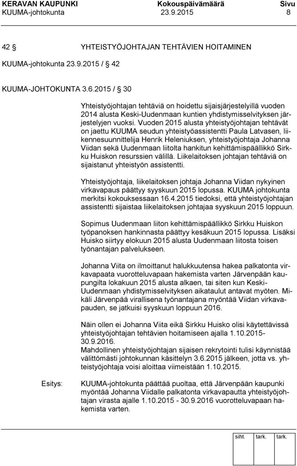 Vuoden 2015 alusta yhteistyöjohtajan tehtävät on jaettu KUUMA seudun yhteistyöassistentti Paula Latvasen, liikennesuunnittelija Henrik Heleniuksen, yhteistyöjohtaja Johanna Viidan sekä Uudenmaan