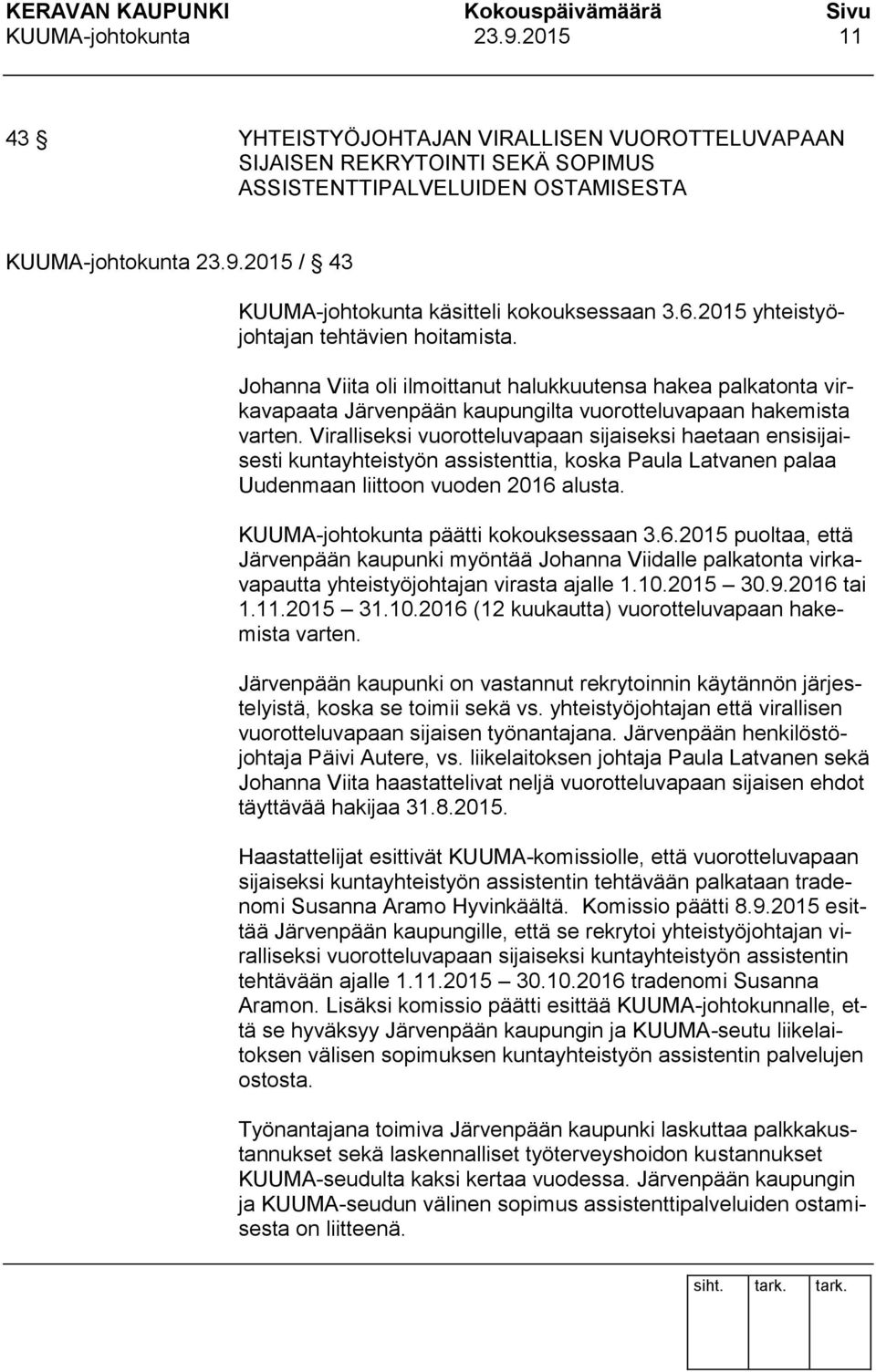 Viralliseksi vuorotteluvapaan sijaiseksi haetaan ensisijaisesti kuntayhteistyön assistenttia, koska Paula Latvanen palaa Uudenmaan liittoon vuoden 2016 alusta. KUUMA-johtokunta päätti kokouksessaan 3.