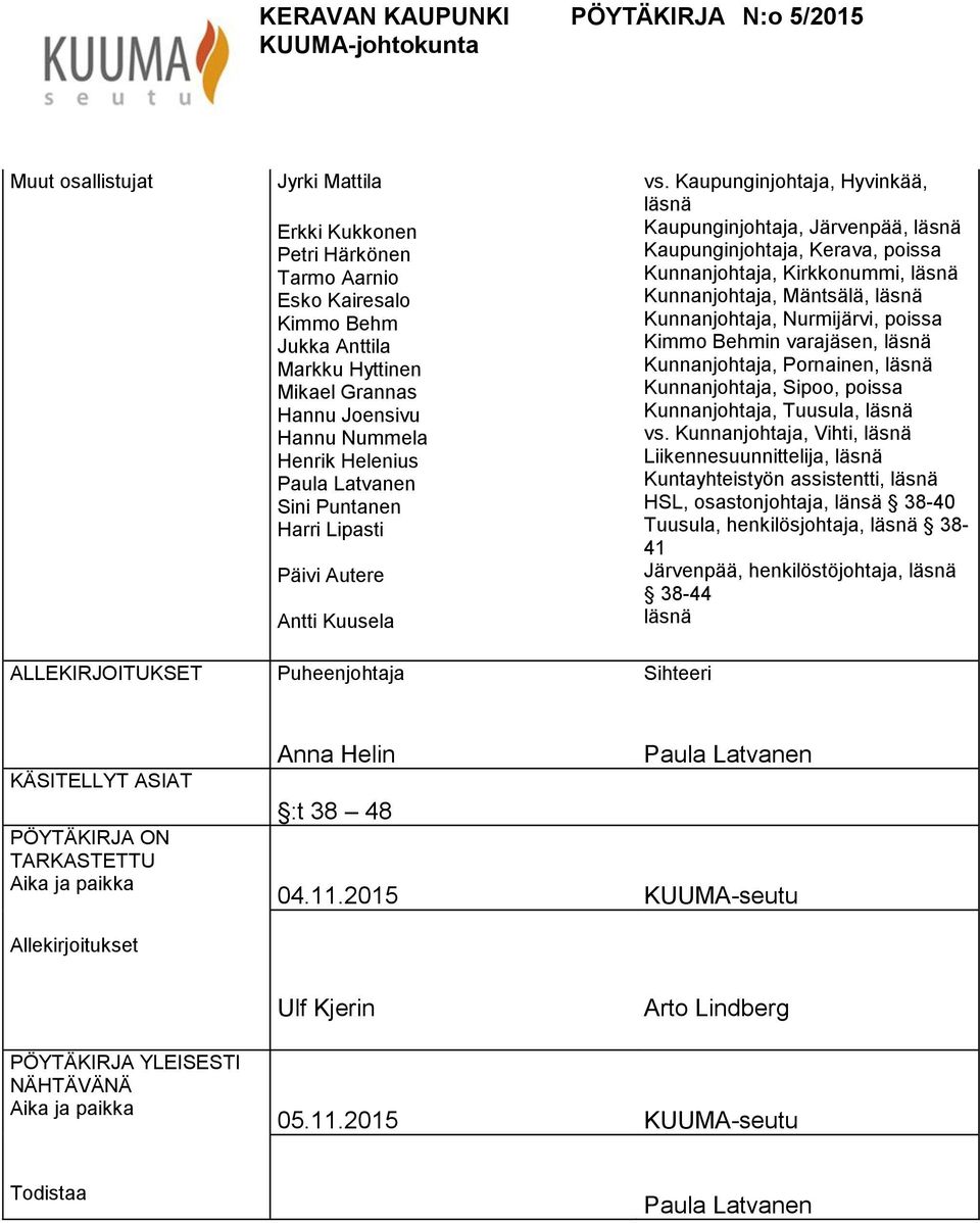 Kaupunginjohtaja, Hyvinkää, läsnä Kaupunginjohtaja, Järvenpää, läsnä Kaupunginjohtaja, Kerava, poissa Kunnanjohtaja, Kirkkonummi, läsnä Kunnanjohtaja, Mäntsälä, läsnä Kunnanjohtaja, Nurmijärvi,
