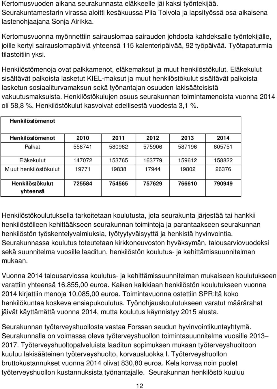 Henkilöstömenoja ovat palkkamenot, eläkemaksut ja muut henkilöstökulut.