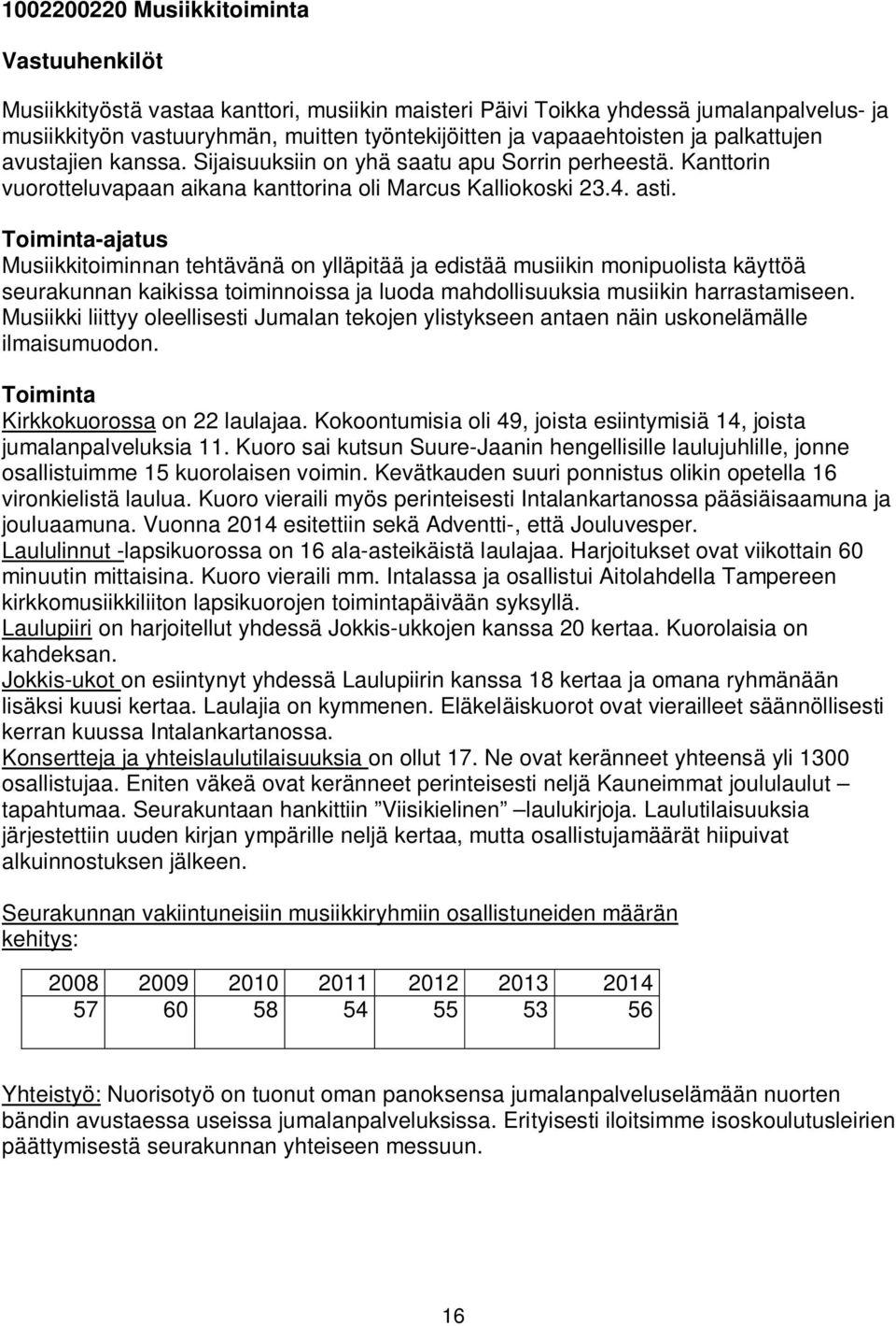 Toiminta-ajatus Musiikkitoiminnan tehtävänä on ylläpitää ja edistää musiikin monipuolista käyttöä seurakunnan kaikissa toiminnoissa ja luoda mahdollisuuksia musiikin harrastamiseen.