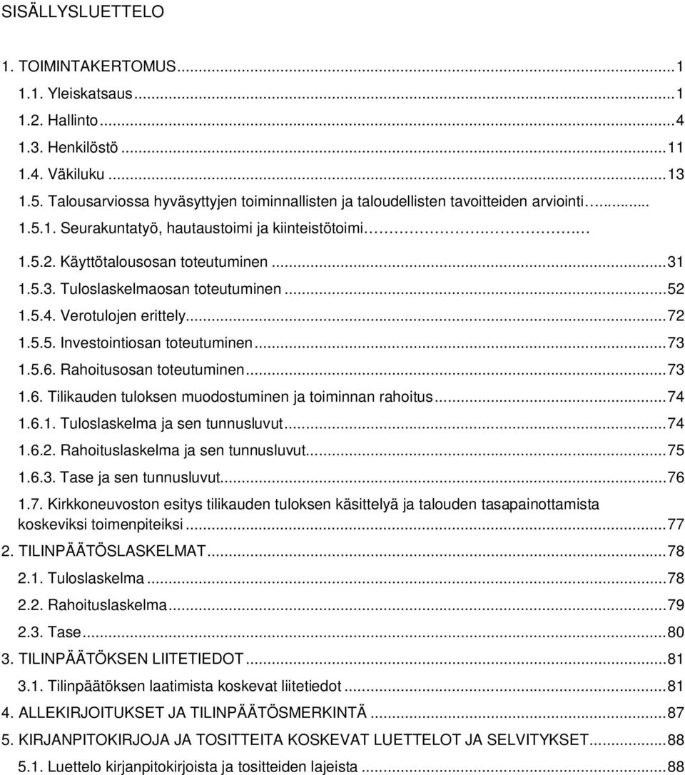 1.5.3. Tuloslaskelmaosan toteutuminen... 52 1.5.4. Verotulojen erittely... 72 1.5.5. Investointiosan toteutuminen... 73 1.5.6. Rahoitusosan toteutuminen... 73 1.6. Tilikauden tuloksen muodostuminen ja toiminnan rahoitus.