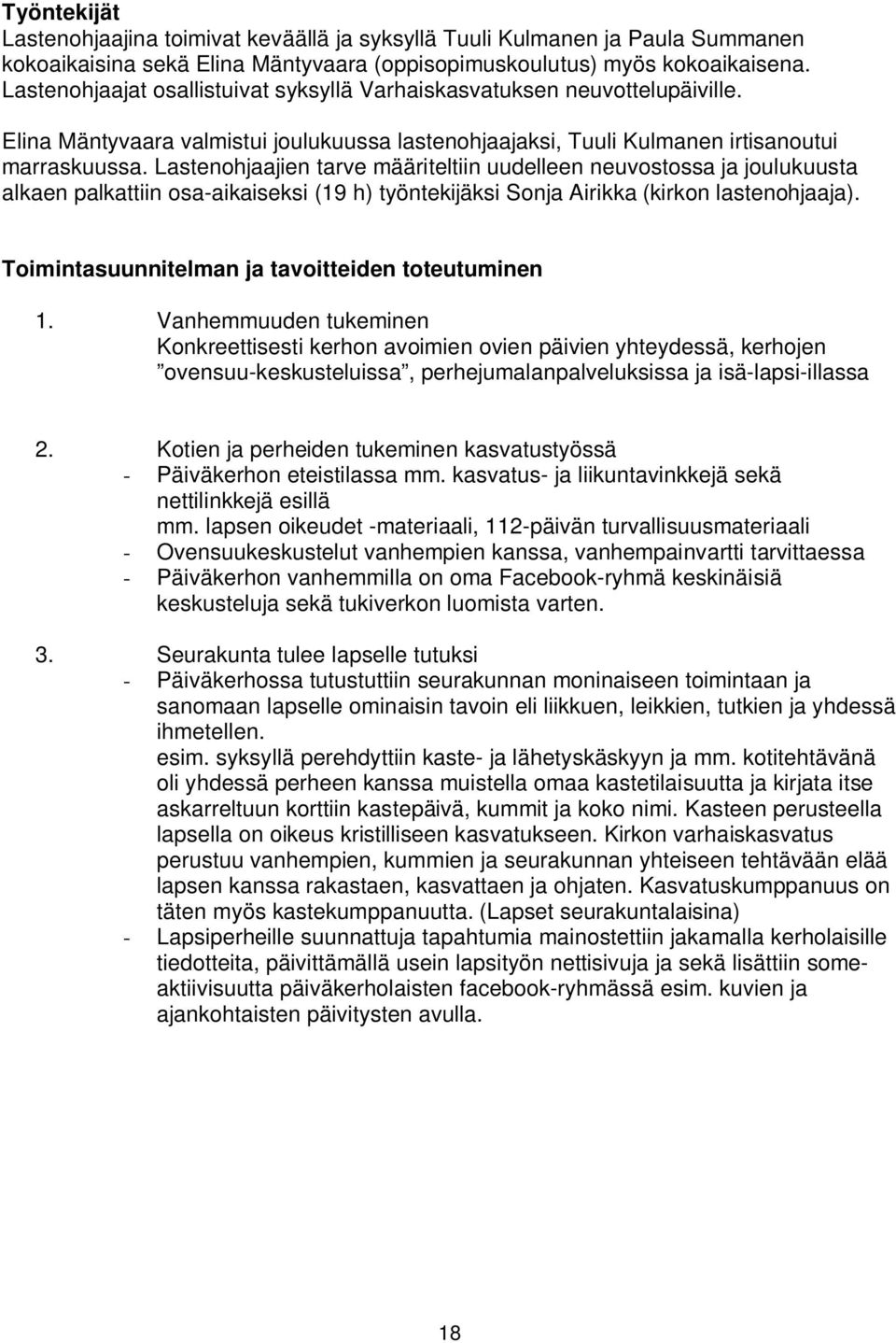 Lastenohjaajien tarve määriteltiin uudelleen neuvostossa ja joulukuusta alkaen palkattiin osa-aikaiseksi (19 h) työntekijäksi Sonja Airikka (kirkon lastenohjaaja).