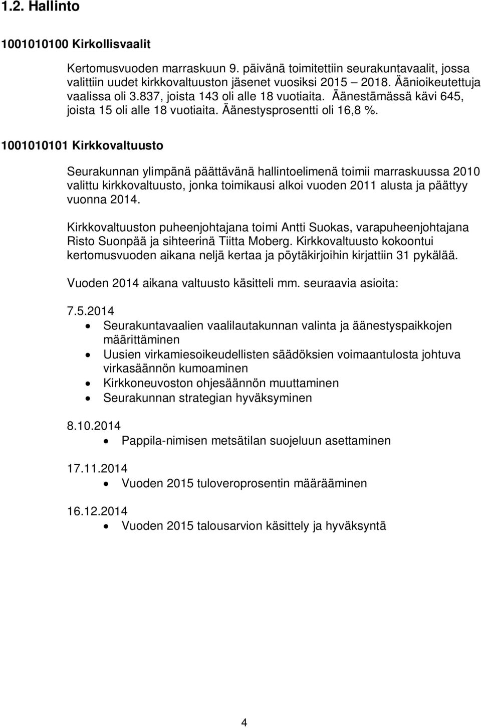 1001010101 Kirkkovaltuusto Seurakunnan ylimpänä päättävänä hallintoelimenä toimii marraskuussa 2010 valittu kirkkovaltuusto, jonka toimikausi alkoi vuoden 2011 alusta ja päättyy vuonna.