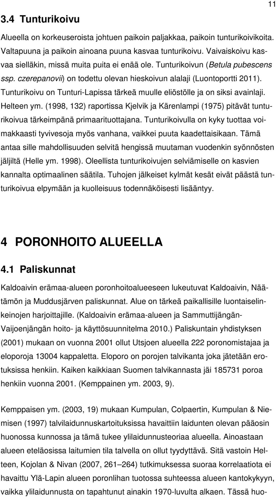 Tunturikoivu on Tunturi-Lapissa tärkeä muulle eliöstölle ja on siksi avainlaji. Helteen ym. (1998, 132) raportissa Kjelvik ja Kärenlampi (1975) pitävät tunturikoivua tärkeimpänä primaarituottajana.