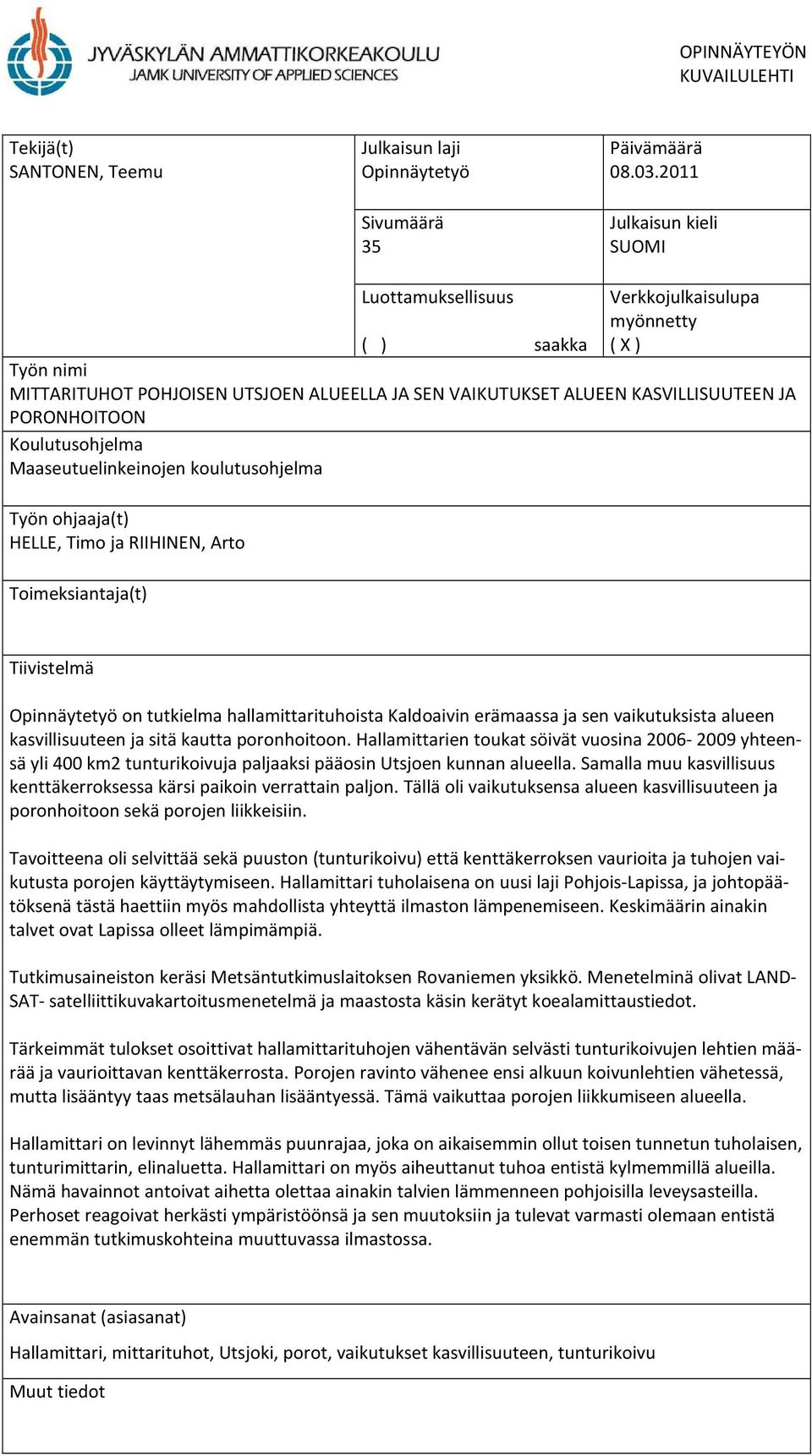 Koulutusohjelma Maaseutuelinkeinojen koulutusohjelma Työn ohjaaja(t) HELLE, Timo ja RIIHINEN, Arto Toimeksiantaja(t) Tiivistelmä Opinnäytetyö on tutkielma hallamittarituhoista Kaldoaivin erämaassa ja