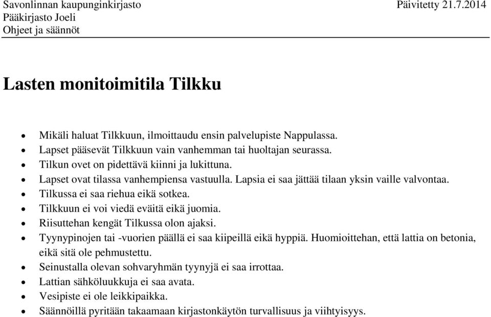 Tilkkuun ei voi viedä eväitä eikä juomia. Riisuttehan kengät Tilkussa olon ajaksi. Tyynypinojen tai -vuorien päällä ei saa kiipeillä eikä hyppiä.