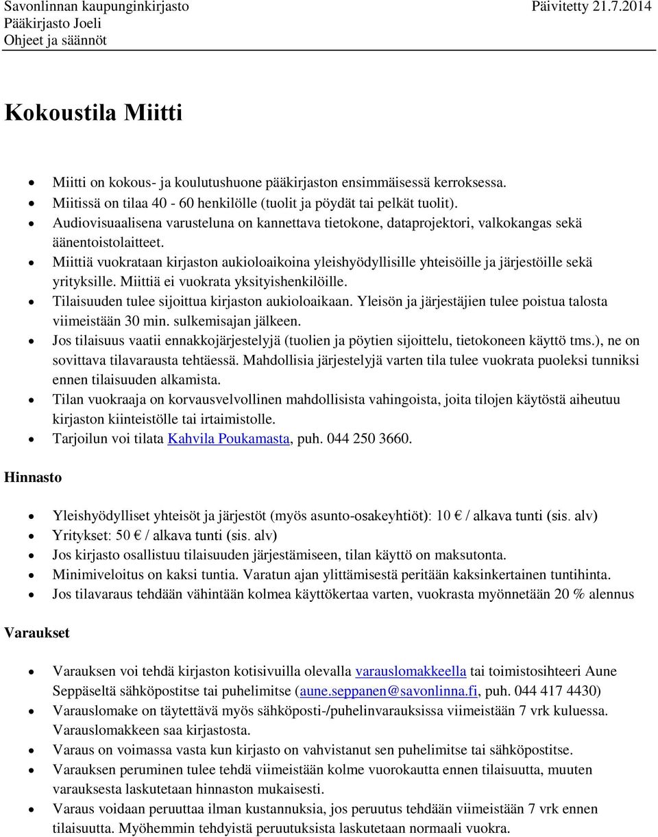 Miittiä vuokrataan kirjaston aukioloaikoina yleishyödyllisille yhteisöille ja järjestöille sekä yrityksille. Miittiä ei vuokrata yksityishenkilöille.