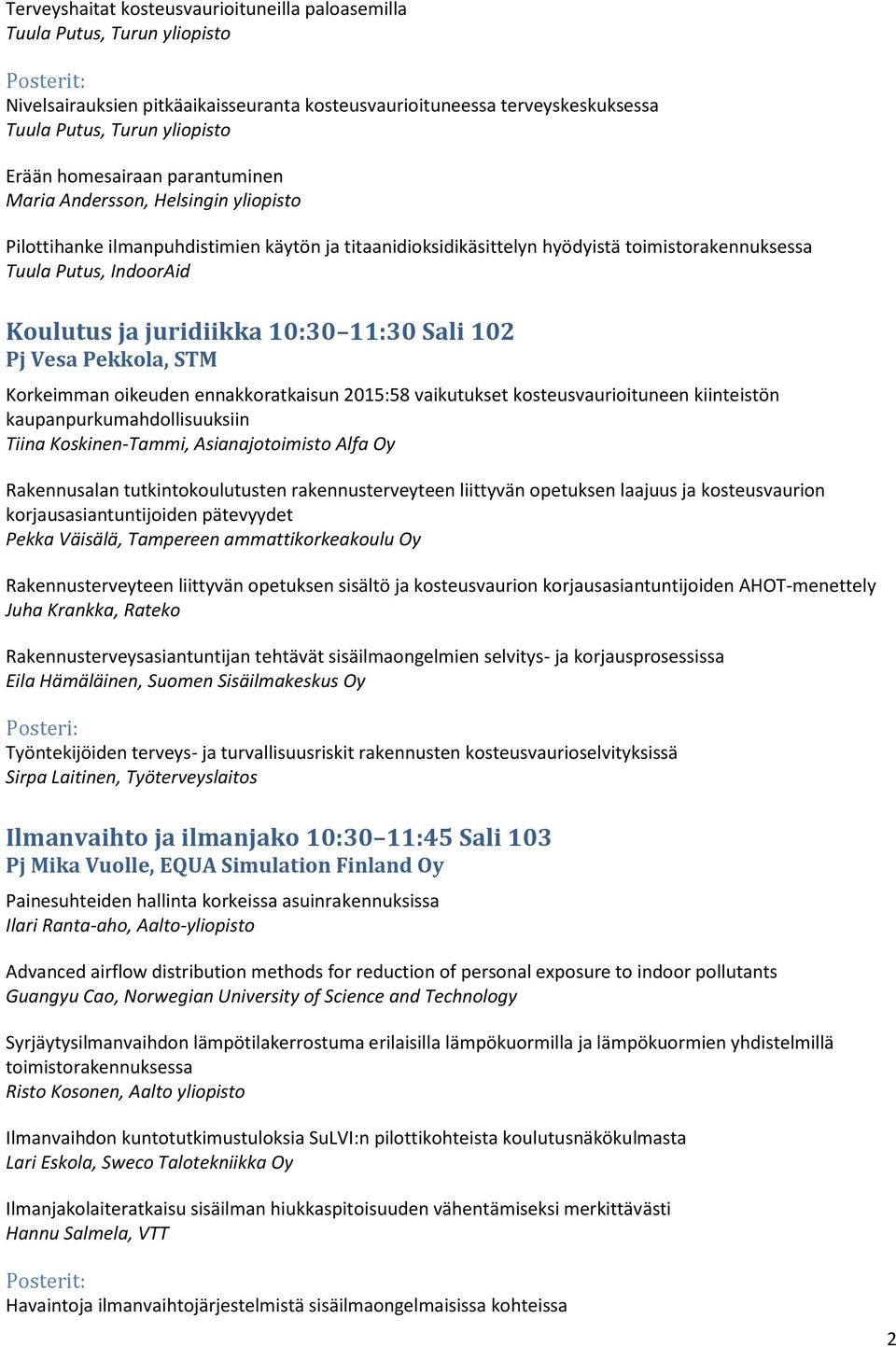 juridiikka 10:30 11:30 Sali 102 Pj Vesa Pekkola, STM Korkeimman oikeuden ennakkoratkaisun 2015:58 vaikutukset kosteusvaurioituneen kiinteistön kaupanpurkumahdollisuuksiin Tiina Koskinen-Tammi,