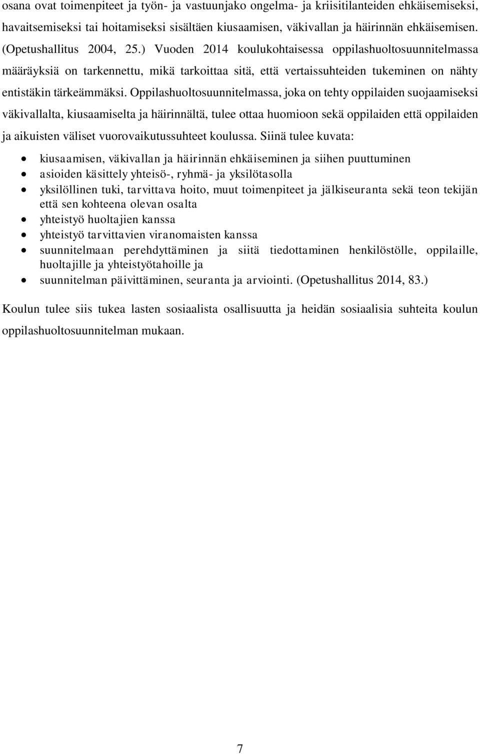 Oppilashuoltosuunnitelmassa, joka on tehty oppilaiden suojaamiseksi väkivallalta, kiusaamiselta ja häirinnältä, tulee ottaa huomioon sekä oppilaiden että oppilaiden ja aikuisten väliset