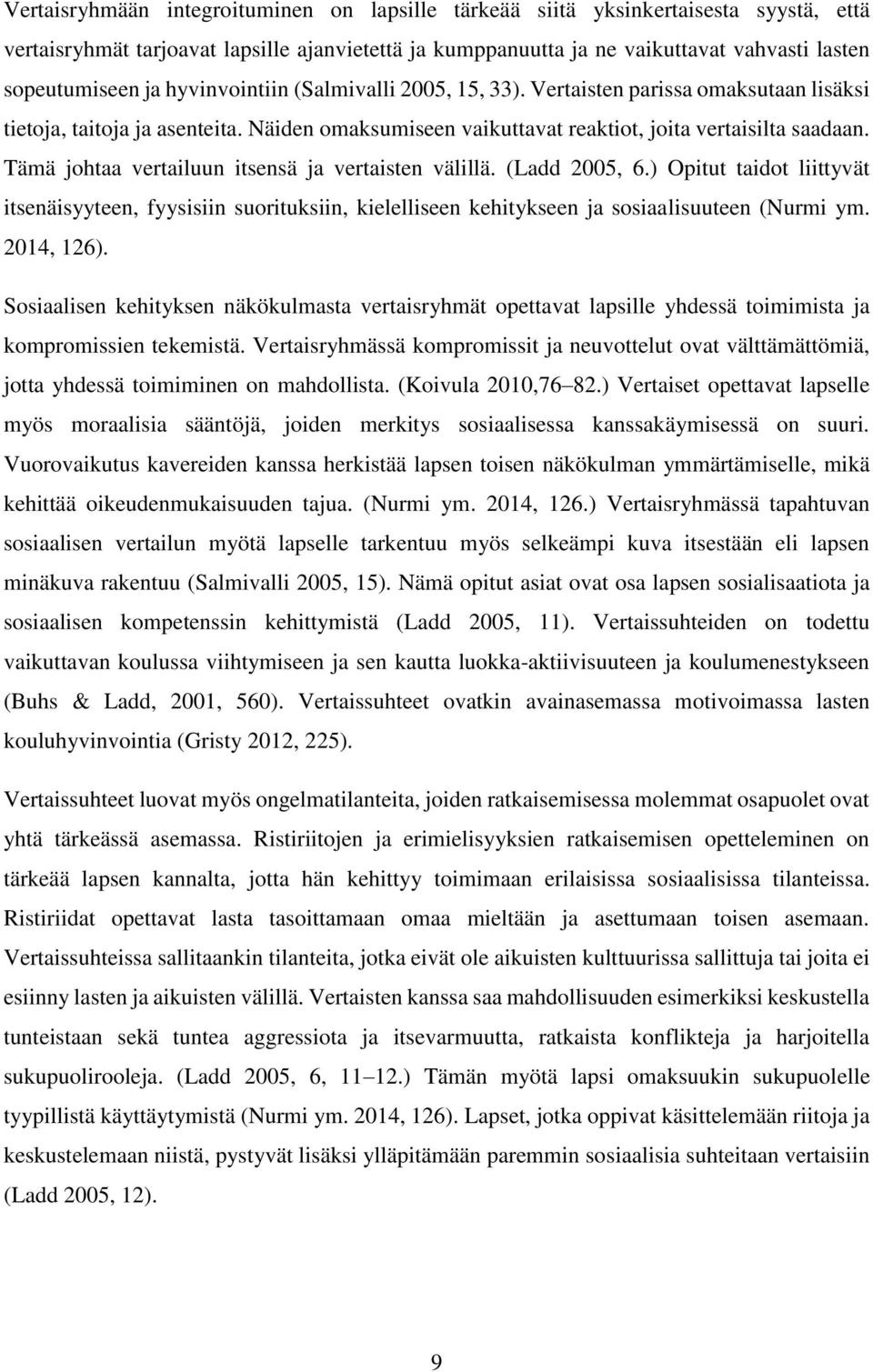 Tämä johtaa vertailuun itsensä ja vertaisten välillä. (Ladd 2005, 6.) Opitut taidot liittyvät itsenäisyyteen, fyysisiin suorituksiin, kielelliseen kehitykseen ja sosiaalisuuteen (Nurmi ym. 2014, 126).