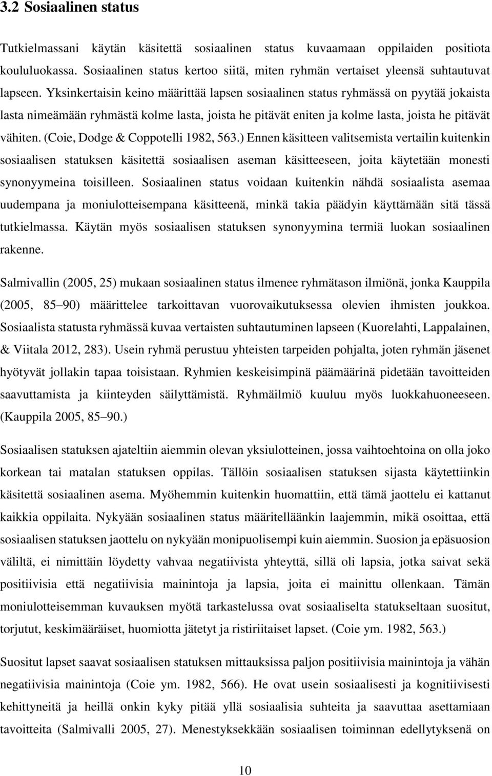 Yksinkertaisin keino määrittää lapsen sosiaalinen status ryhmässä on pyytää jokaista lasta nimeämään ryhmästä kolme lasta, joista he pitävät eniten ja kolme lasta, joista he pitävät vähiten.