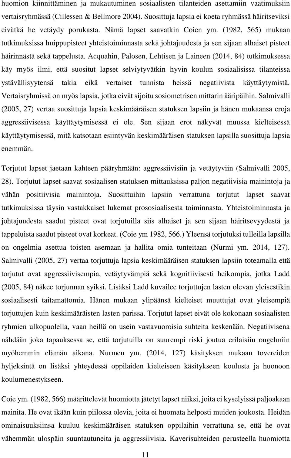 (1982, 565) mukaan tutkimuksissa huippupisteet yhteistoiminnasta sekä johtajuudesta ja sen sijaan alhaiset pisteet häirinnästä sekä tappelusta.