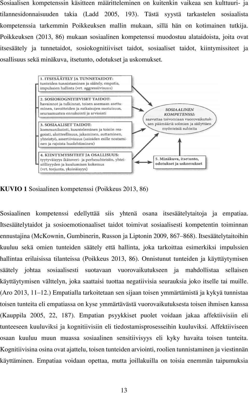 Poikkeuksen (2013, 86) mukaan sosiaalinen kompetenssi muodostuu alataidoista, joita ovat itsesäätely ja tunnetaidot, sosiokognitiiviset taidot, sosiaaliset taidot, kiintymissiteet ja osallisuus sekä