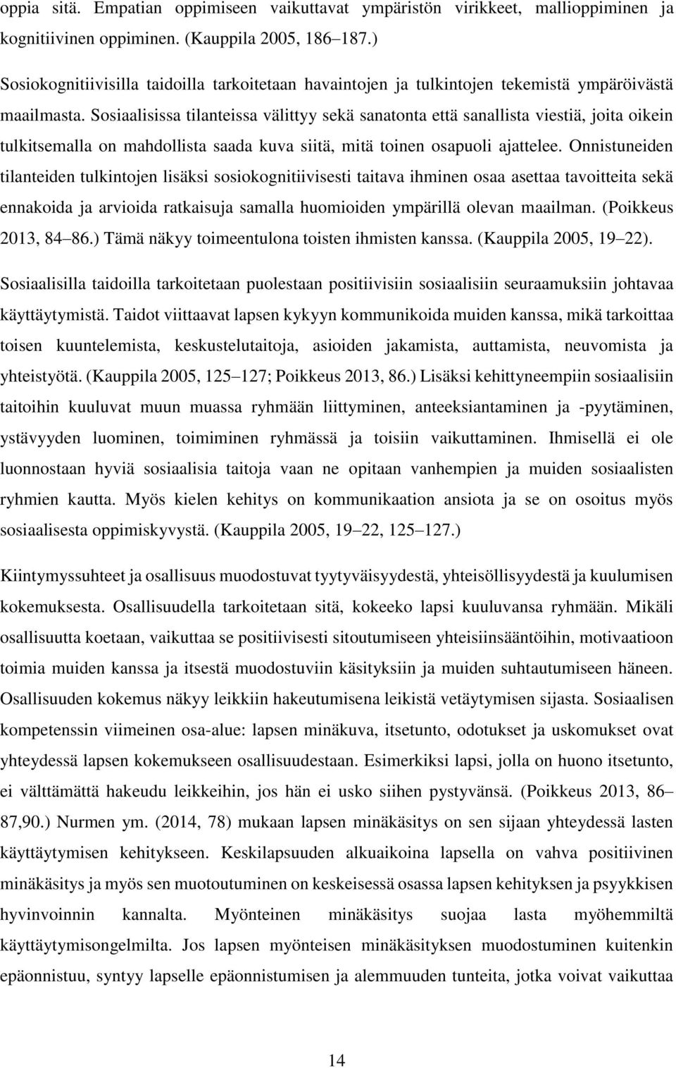 Sosiaalisissa tilanteissa välittyy sekä sanatonta että sanallista viestiä, joita oikein tulkitsemalla on mahdollista saada kuva siitä, mitä toinen osapuoli ajattelee.