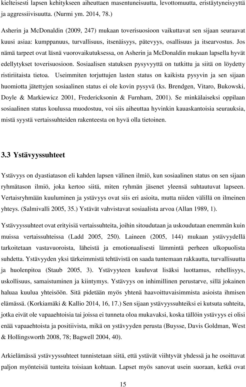 Jos nämä tarpeet ovat läsnä vuorovaikutuksessa, on Asherin ja McDonaldin mukaan lapsella hyvät edellytykset toverisuosioon.