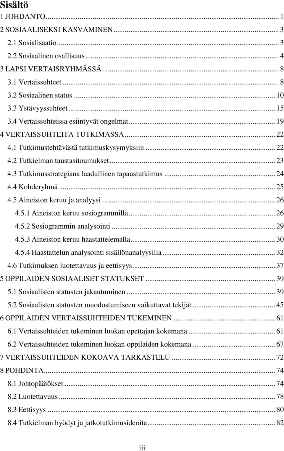 3 Tutkimusstrategiana laadullinen tapaustutkimus... 24 4.4 Kohderyhmä... 25 4.5 Aineiston keruu ja analyysi... 26 4.5.1 Aineiston keruu sosiogrammilla... 26 4.5.2 Sosiogrammin analysointi... 29 4.5.3 Aineiston keruu haastattelemalla.