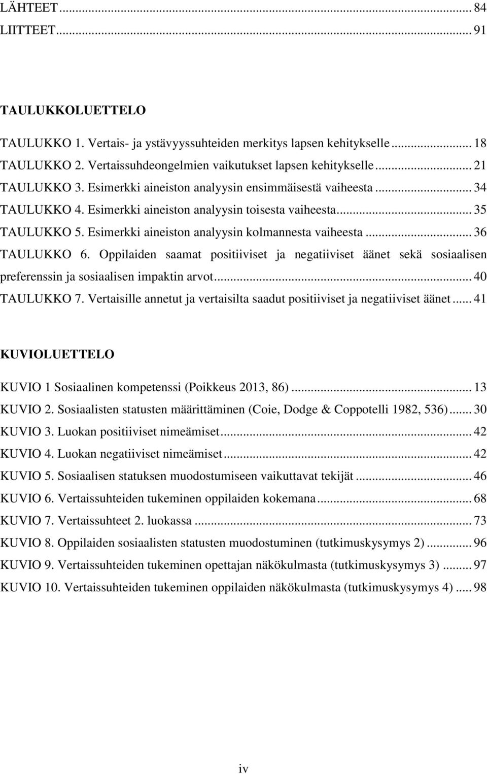 Esimerkki aineiston analyysin kolmannesta vaiheesta... 36 TAULUKKO 6. Oppilaiden saamat positiiviset ja negatiiviset äänet sekä sosiaalisen preferenssin ja sosiaalisen impaktin arvot... 40 TAULUKKO 7.