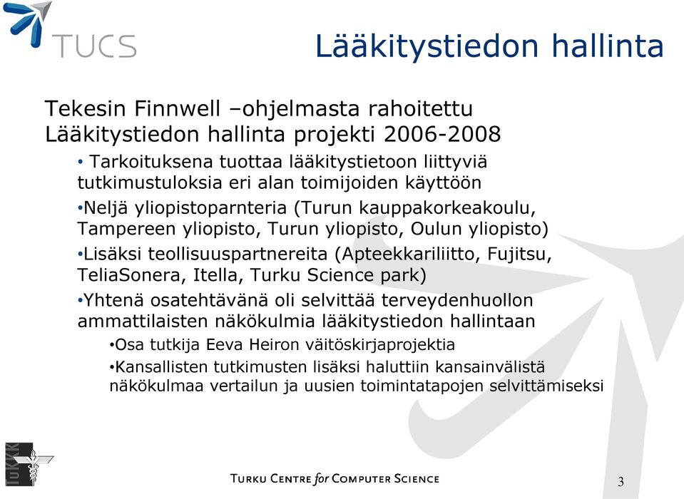 teollisuuspartnereita (Apteekkariliitto, Fujitsu, TeliaSonera, Itella, Turku Science park) Yhtenä osatehtävänä oli selvittää terveydenhuollon ammattilaisten näkökulmia