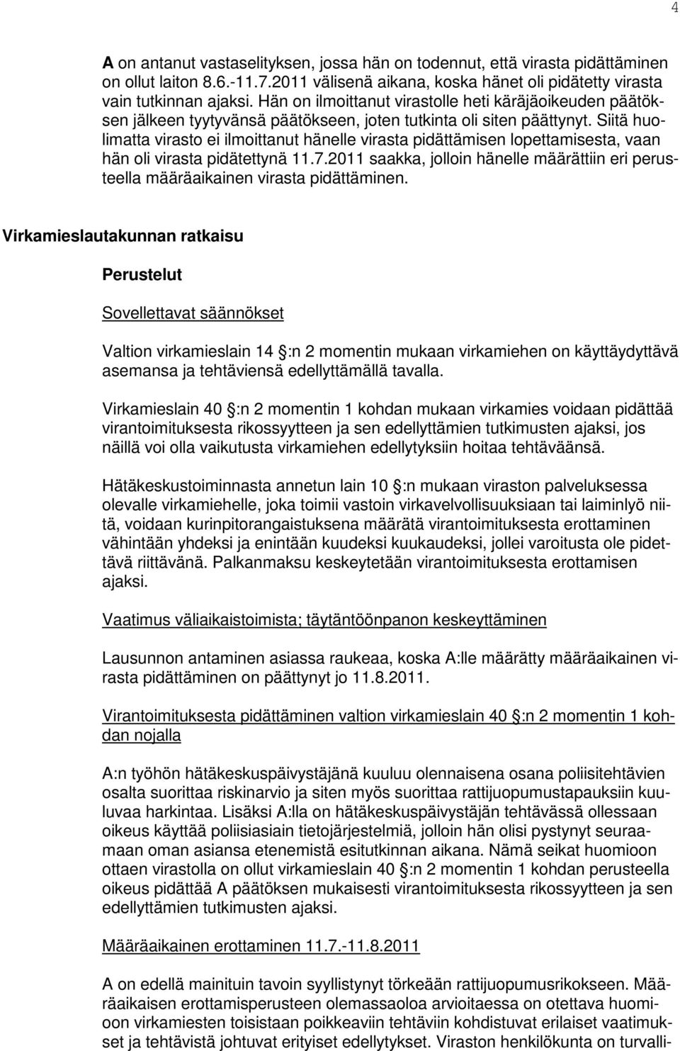 Siitä huolimatta virasto ei ilmoittanut hänelle virasta pidättämisen lopettamisesta, vaan hän oli virasta pidätettynä 11.7.