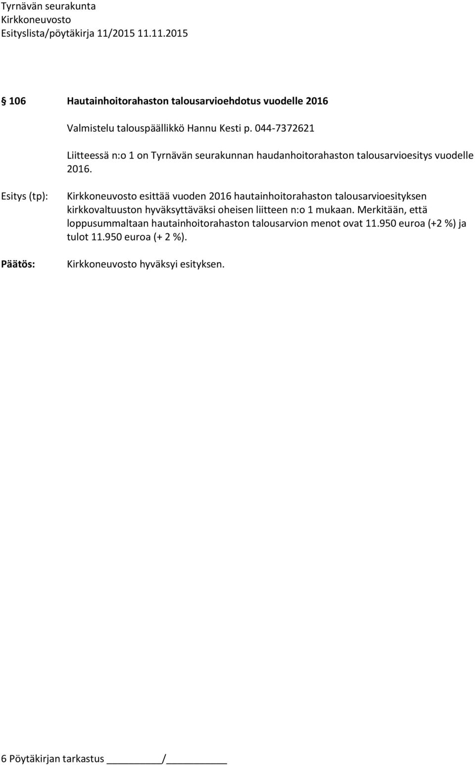 Esitys (tp): esittää vuoden 2016 hautainhoitorahaston talousarvioesityksen kirkkovaltuuston hyväksyttäväksi oheisen liitteen n:o