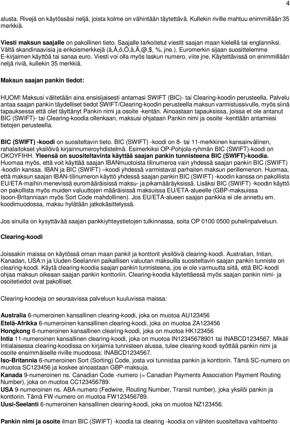 Euromerkin sijaan suosittelemme E-kirjaimen käyttöä tai sanaa euro. Viesti voi olla myös laskun numero, viite jne. Käytettävissä on enimmillään neljä riviä, kullekin 35 merkkiä.