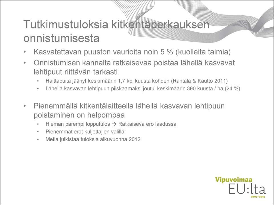 2011) Lähellä kasvavan lehtipuun piiskaamaksi joutui keskimäärin 390 kuusta / ha (24 %) Pienemmällä kitkentälaitteella lähellä kasvavan