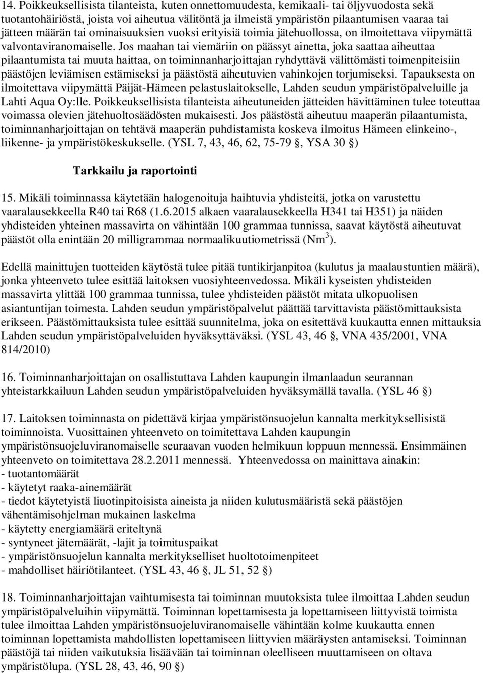 Jos maahan tai viemäriin on päässyt ainetta, joka saattaa aiheuttaa pilaantumista tai muuta haittaa, on toiminnanharjoittajan ryhdyttävä välittömästi toimenpiteisiin päästöjen leviämisen estämiseksi