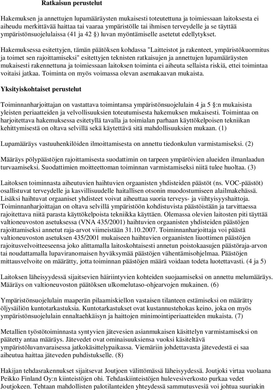 Hakemuksessa esitettyjen, tämän päätöksen kohdassa "Laitteistot ja rakenteet, ympäristökuormitus ja toimet sen rajoittamiseksi" esitettyjen teknisten ratkaisujen ja annettujen lupamääräysten