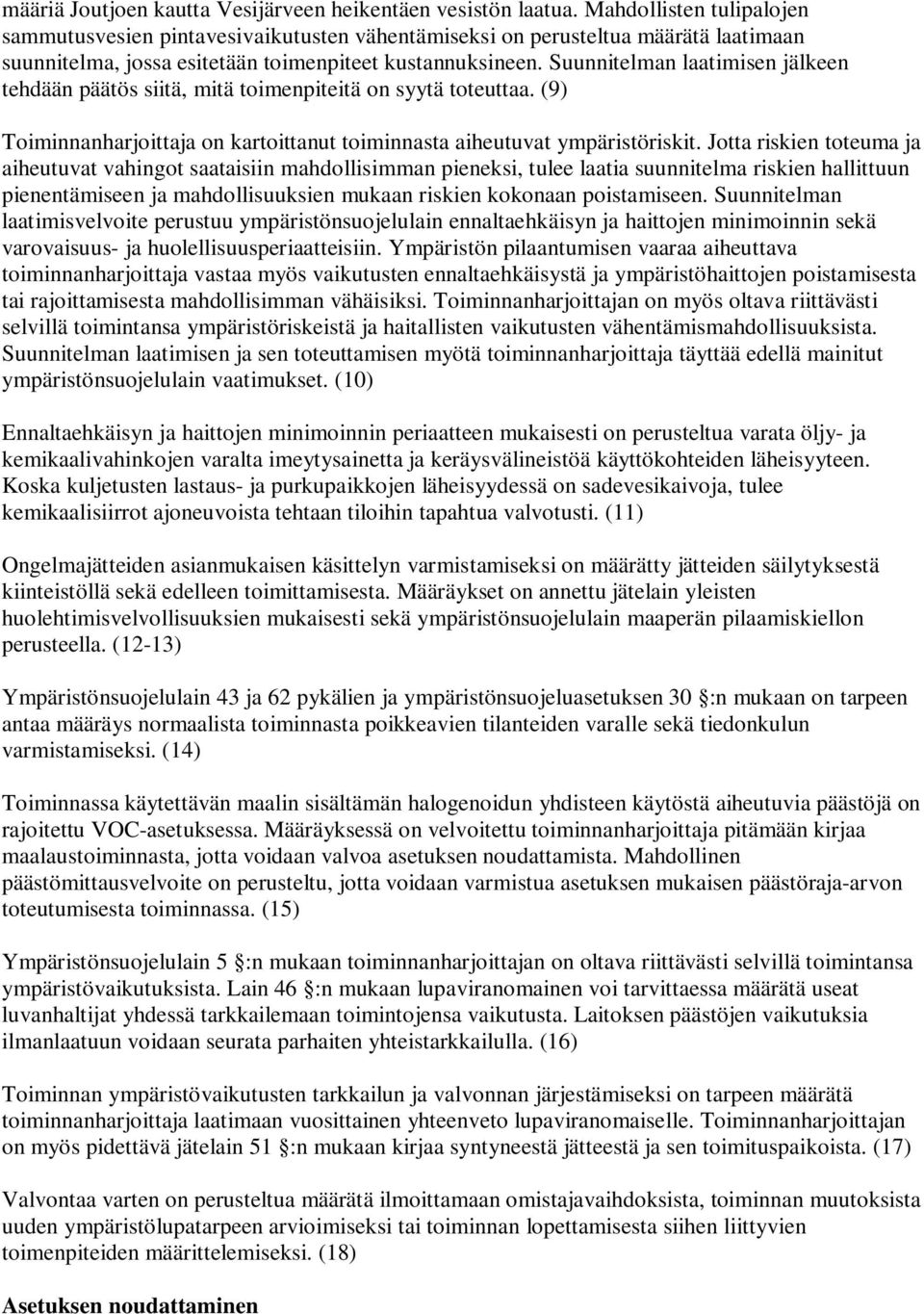 Suunnitelman laatimisen jälkeen tehdään päätös siitä, mitä toimenpiteitä on syytä toteuttaa. (9) Toiminnanharjoittaja on kartoittanut toiminnasta aiheutuvat ympäristöriskit.