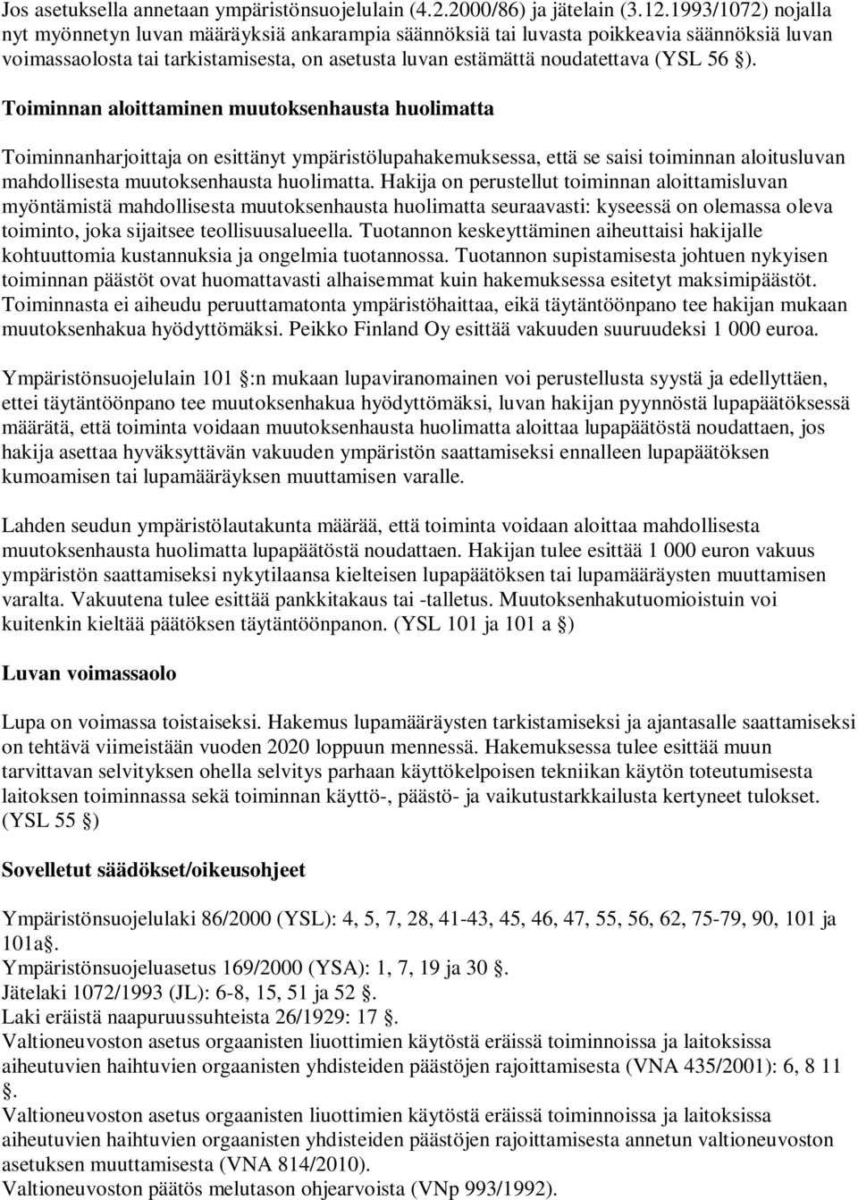 Toiminnan aloittaminen muutoksenhausta huolimatta Toiminnanharjoittaja on esittänyt ympäristölupahakemuksessa, että se saisi toiminnan aloitusluvan mahdollisesta muutoksenhausta huolimatta.