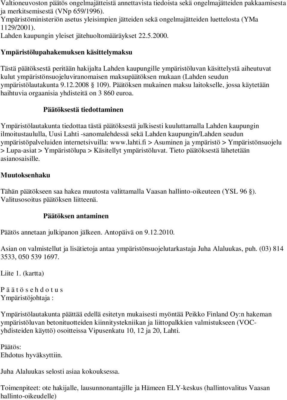 Ympäristölupahakemuksen käsittelymaksu Tästä päätöksestä peritään hakijalta Lahden kaupungille ympäristöluvan käsittelystä aiheutuvat kulut ympäristönsuojeluviranomaisen maksupäätöksen mukaan (Lahden
