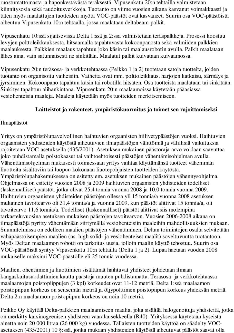 Suurin osa VOC-päästöistä aiheutuu Vipusenkatu 10:n tehtaalla, jossa maalataan deltabeam-palkit. Vipusenkatu 10:ssä sijaitsevissa Delta 1:ssä ja 2:ssa valmistetaan teräspalkkeja.