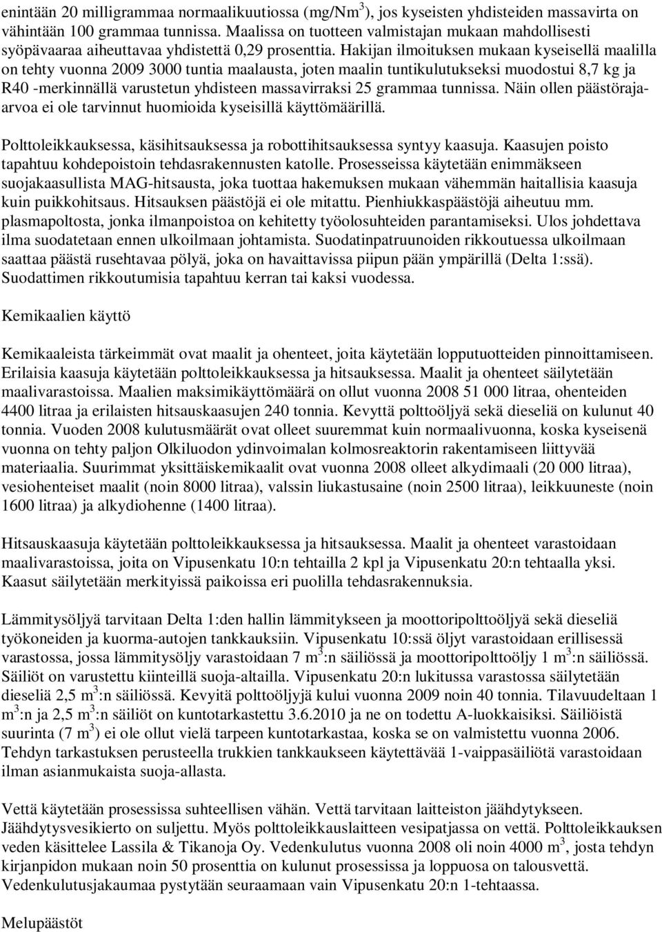 Hakijan ilmoituksen mukaan kyseisellä maalilla on tehty vuonna 2009 3000 tuntia maalausta, joten maalin tuntikulutukseksi muodostui 8,7 kg ja R40 -merkinnällä varustetun yhdisteen massavirraksi 25