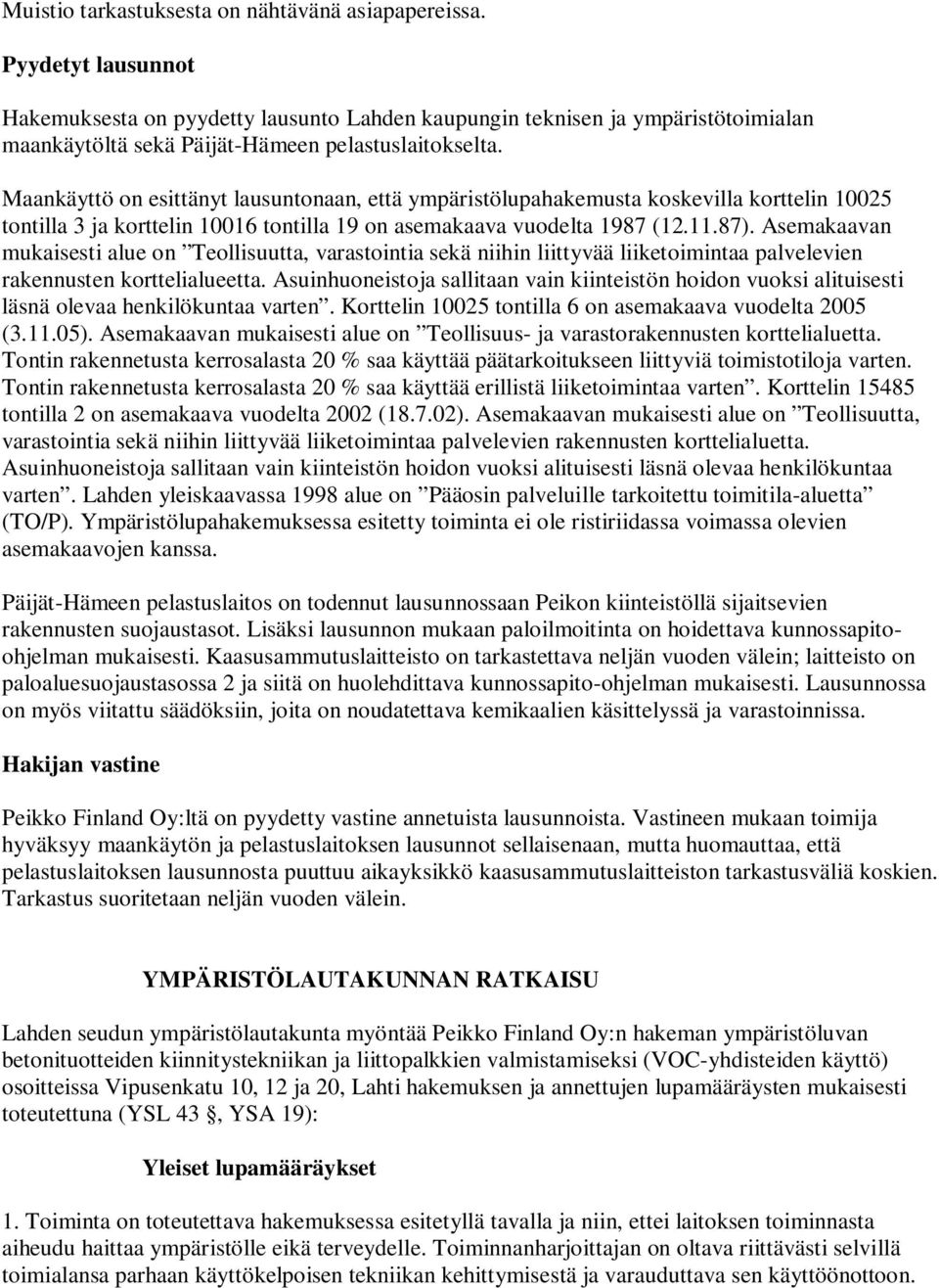 Maankäyttö on esittänyt lausuntonaan, että ympäristölupahakemusta koskevilla korttelin 10025 tontilla 3 ja korttelin 10016 tontilla 19 on asemakaava vuodelta 1987 (12.11.87).