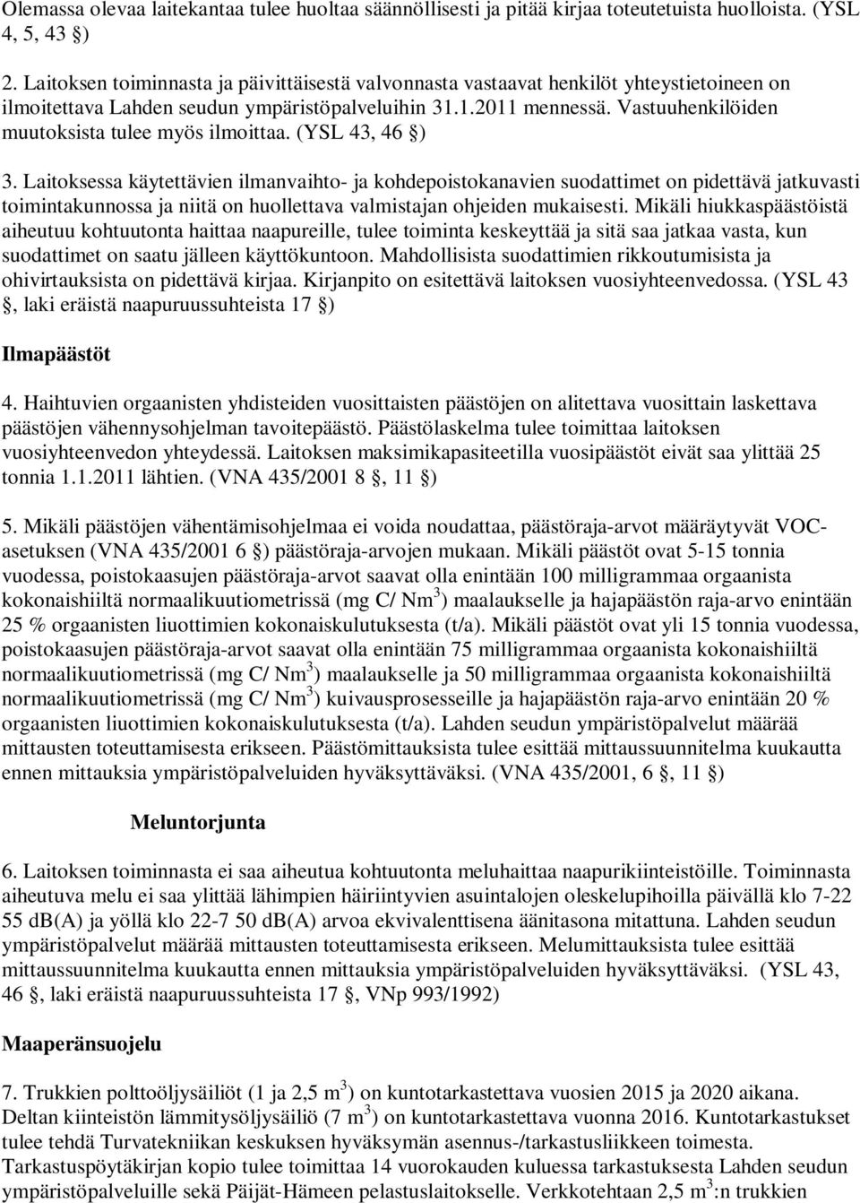 Vastuuhenkilöiden muutoksista tulee myös ilmoittaa. (YSL 43, 46 ) 3.