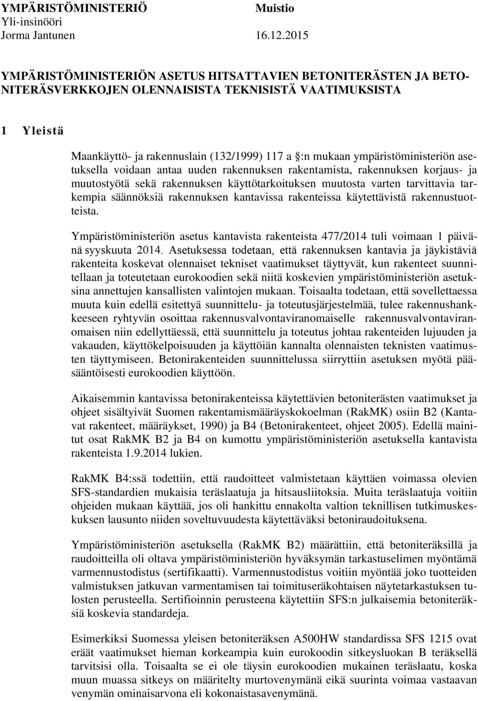 ympäristöministeriön asetuksella voidaan antaa uuden rakennuksen rakentamista, rakennuksen korjaus- ja muutostyötä sekä rakennuksen käyttötarkoituksen muutosta varten tarvittavia tarkempia säännöksiä