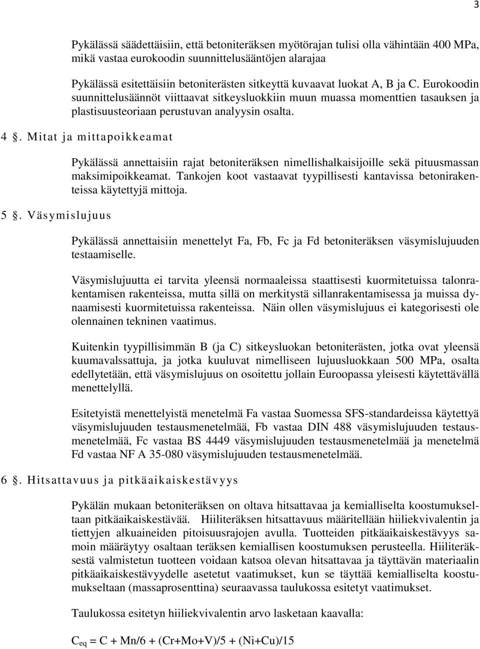 Väsymislujuus Pykälässä annettaisiin rajat betoniteräksen nimellishalkaisijoille sekä pituusmassan maksimipoikkeamat.