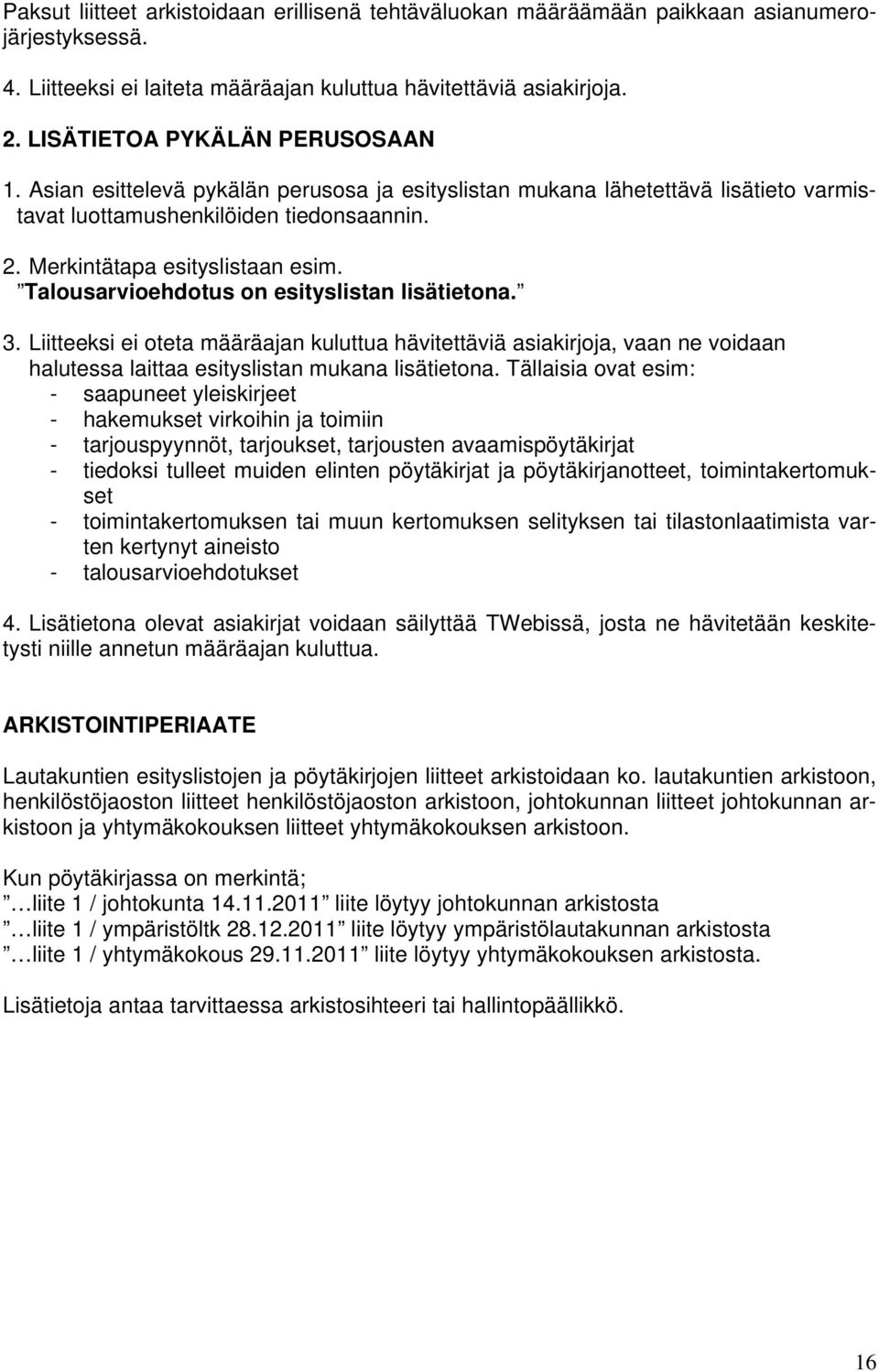 Talousarvioehdotus on esityslistan lisätietona. 3. Liitteeksi ei oteta määräajan kuluttua hävitettäviä asiakirjoja, vaan ne voidaan halutessa laittaa esityslistan mukana lisätietona.