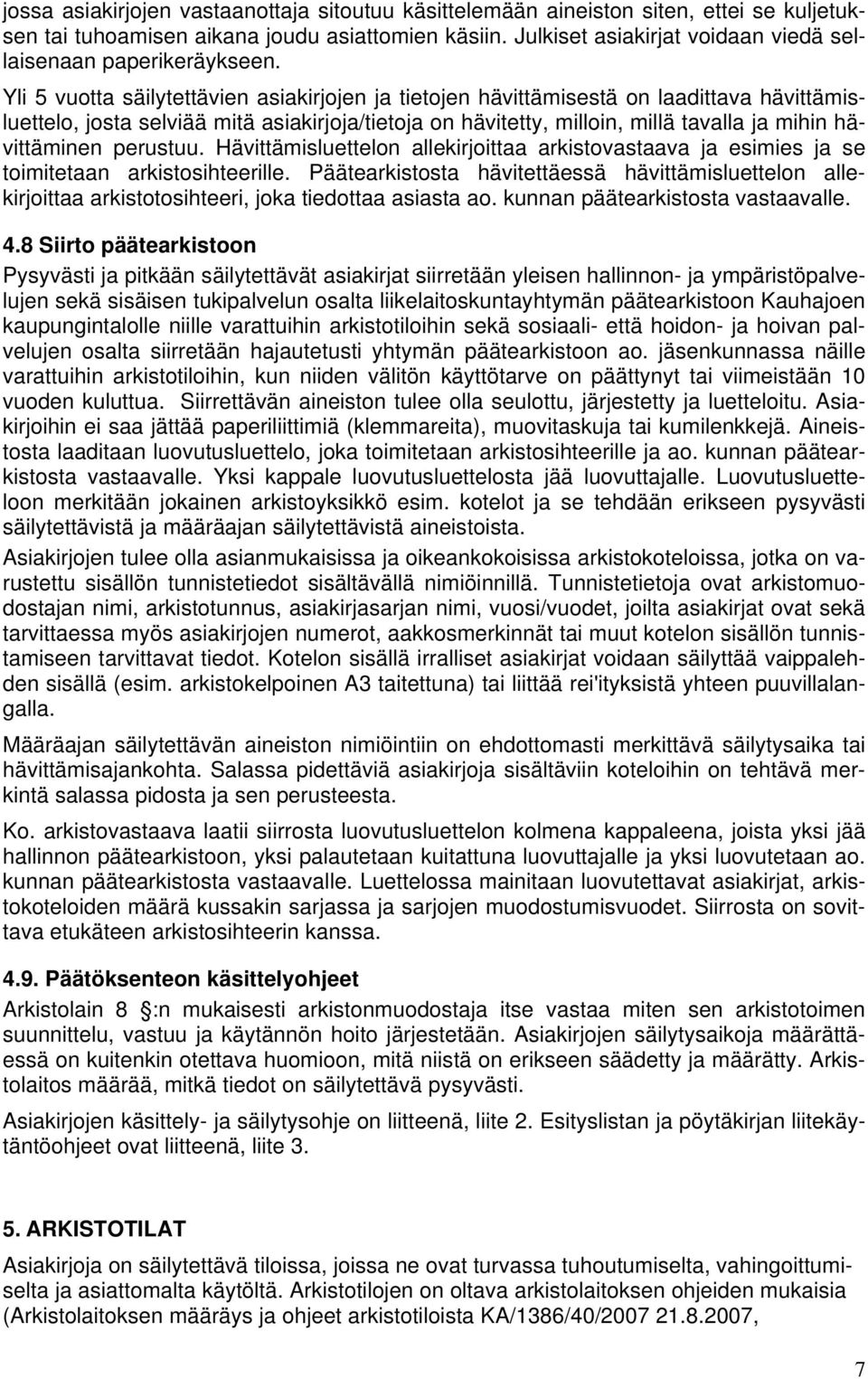 Yli 5 vuotta säilytettävien asiakirjojen ja tietojen hävittämisestä on laadittava hävittämisluettelo, josta selviää mitä asiakirjoja/tietoja on hävitetty, milloin, millä tavalla ja mihin hävittäminen