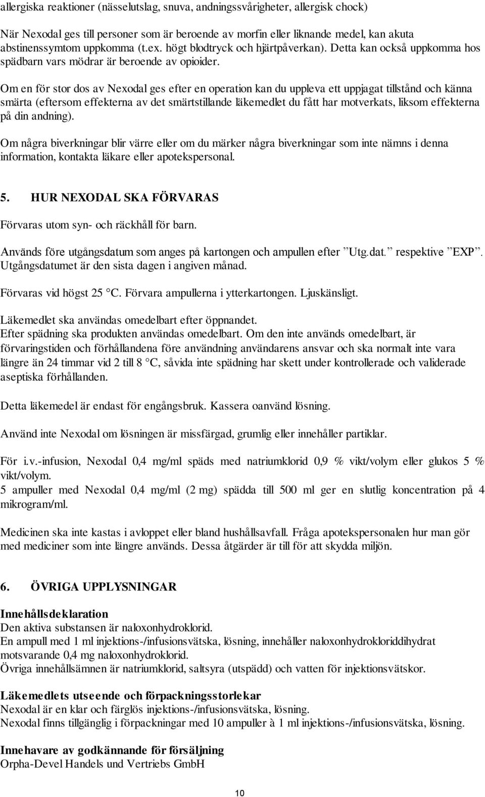 Om en för stor dos av Nexodal ges efter en operation kan du uppleva ett uppjagat tillstånd och känna smärta (eftersom effekterna av det smärtstillande läkemedlet du fått har motverkats, liksom