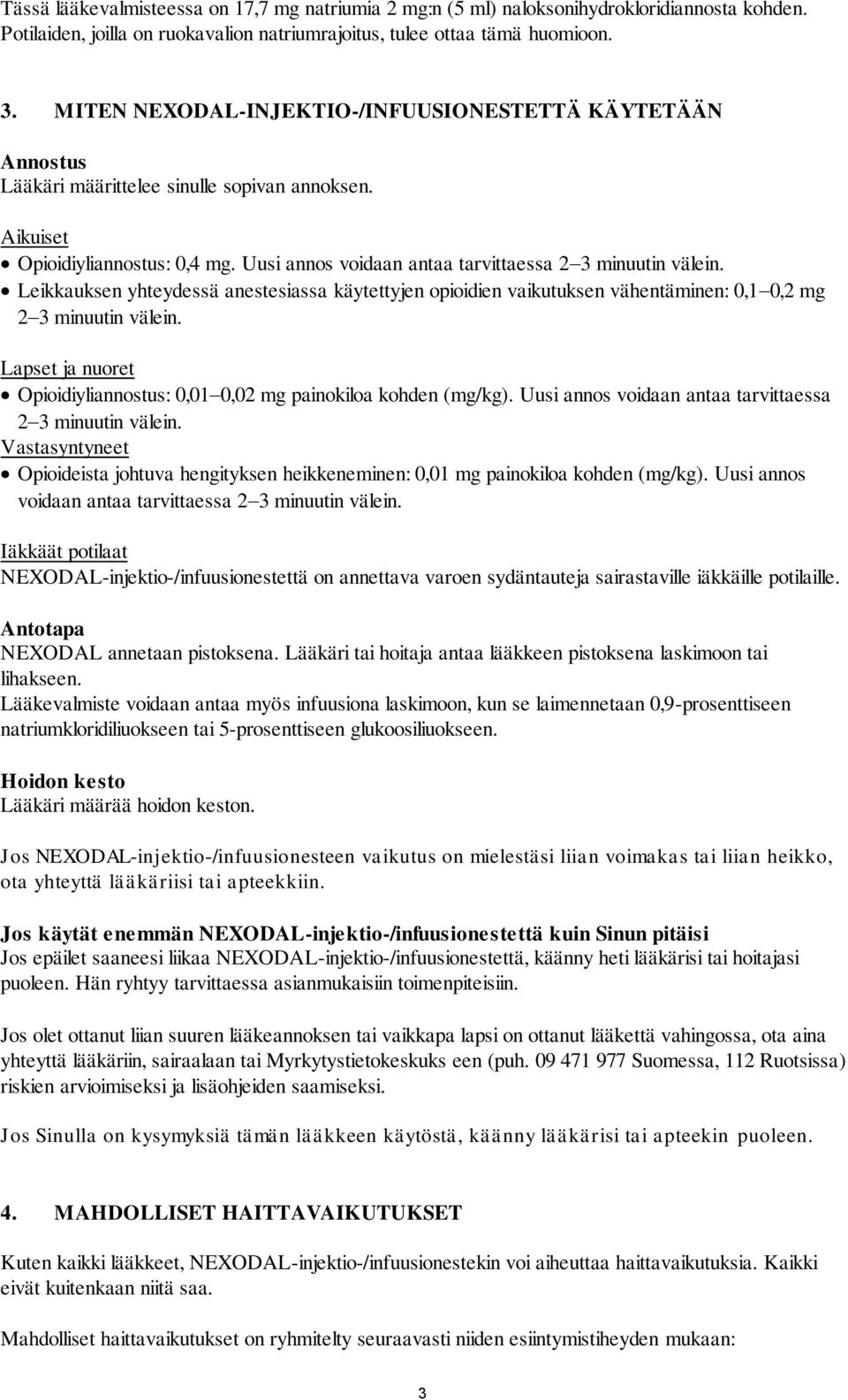 Uusi annos voidaan antaa tarvittaessa 2 3 minuutin välein. Leikkauksen yhteydessä anestesiassa käytettyjen opioidien vaikutuksen vähentäminen: 0,1 0,2 mg 2 3 minuutin välein.