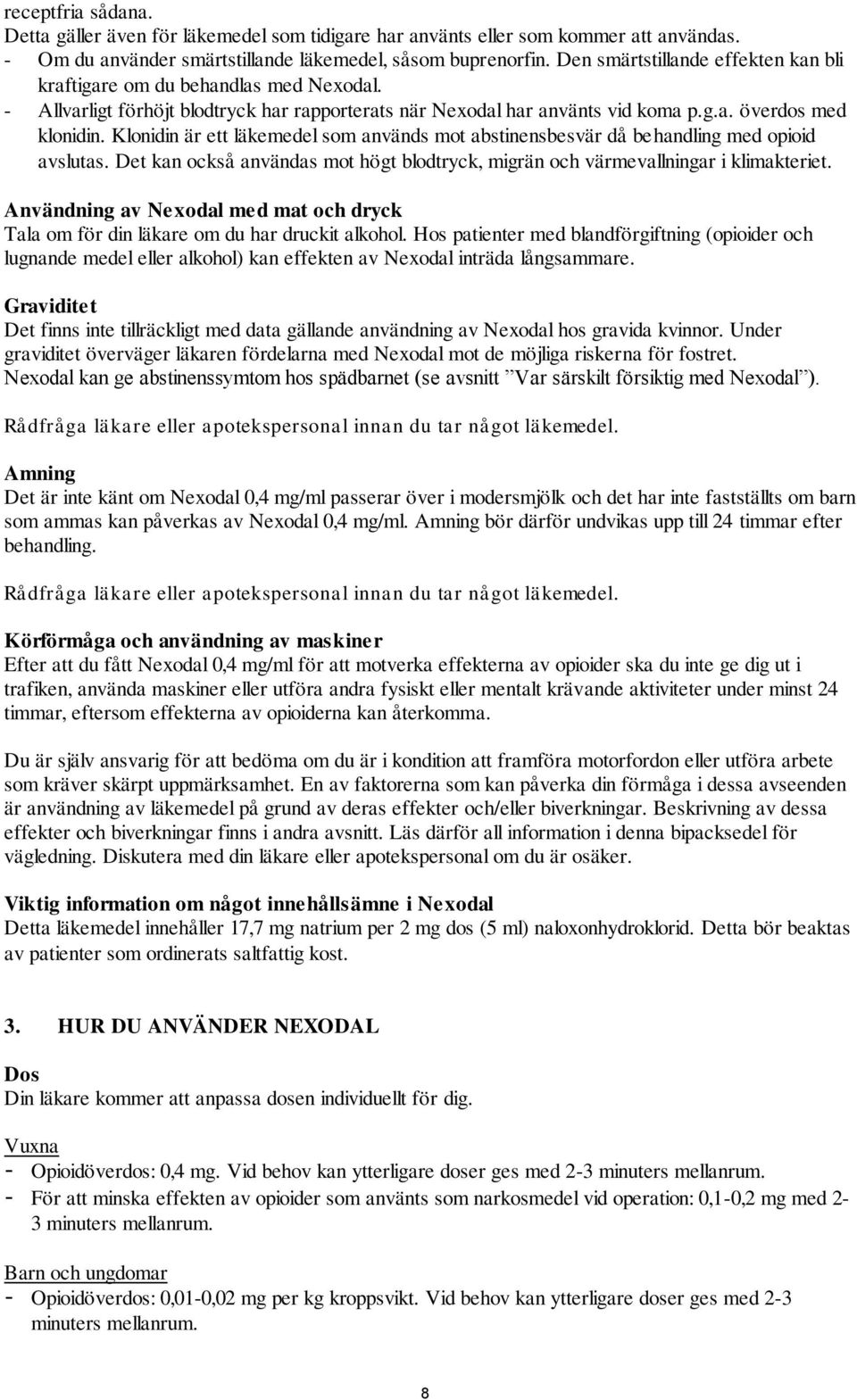 Klonidin är ett läkemedel som används mot abstinensbesvär då behandling med opioid avslutas. Det kan också användas mot högt blodtryck, migrän och värmevallningar i klimakteriet.