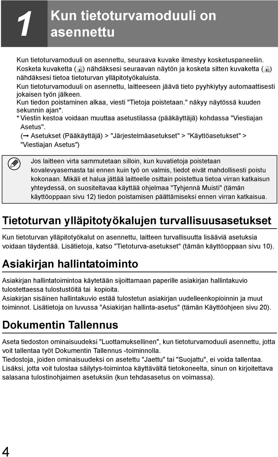 Kun tietoturvamoduuli on asennettu, laitteeseen jäävä tieto pyyhkiytyy automaattisesti jokaisen työn jälkeen. Kun tiedon poistaminen alkaa, viesti "Tietoja poistetaan.