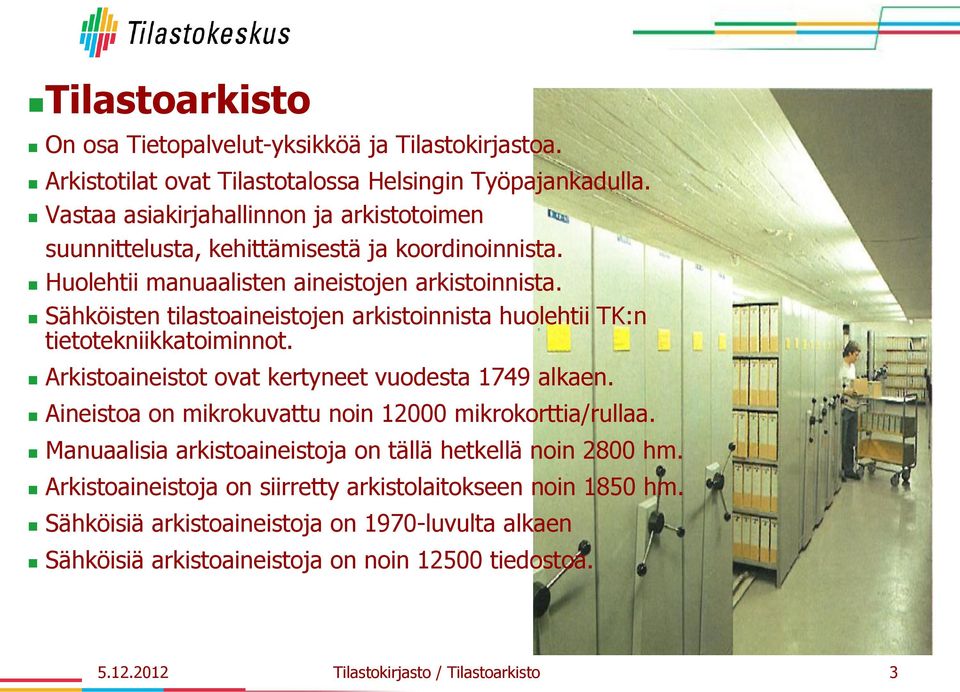 Sähköisten tilastoaineistojen arkistoinnista huolehtii TK:n tietotekniikkatoiminnot. Arkistoaineistot ovat kertyneet vuodesta 1749 alkaen.