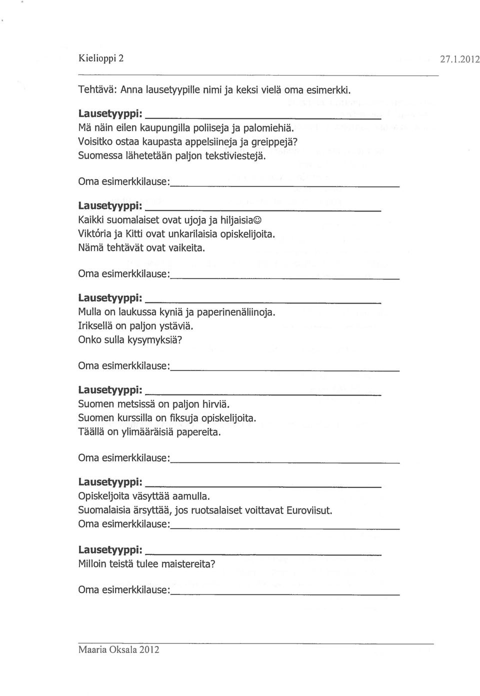 Oma esimerkkilause: Lausetyyppi: Mulla on laukussa kyniä ja paperinenäliinoja. Iriksellä on paljon ystäviä. Onko sulla kysymyksiä? Oma esimerkkilause: Lausetyyppi: Suomen metsissä on paljon hirviä.