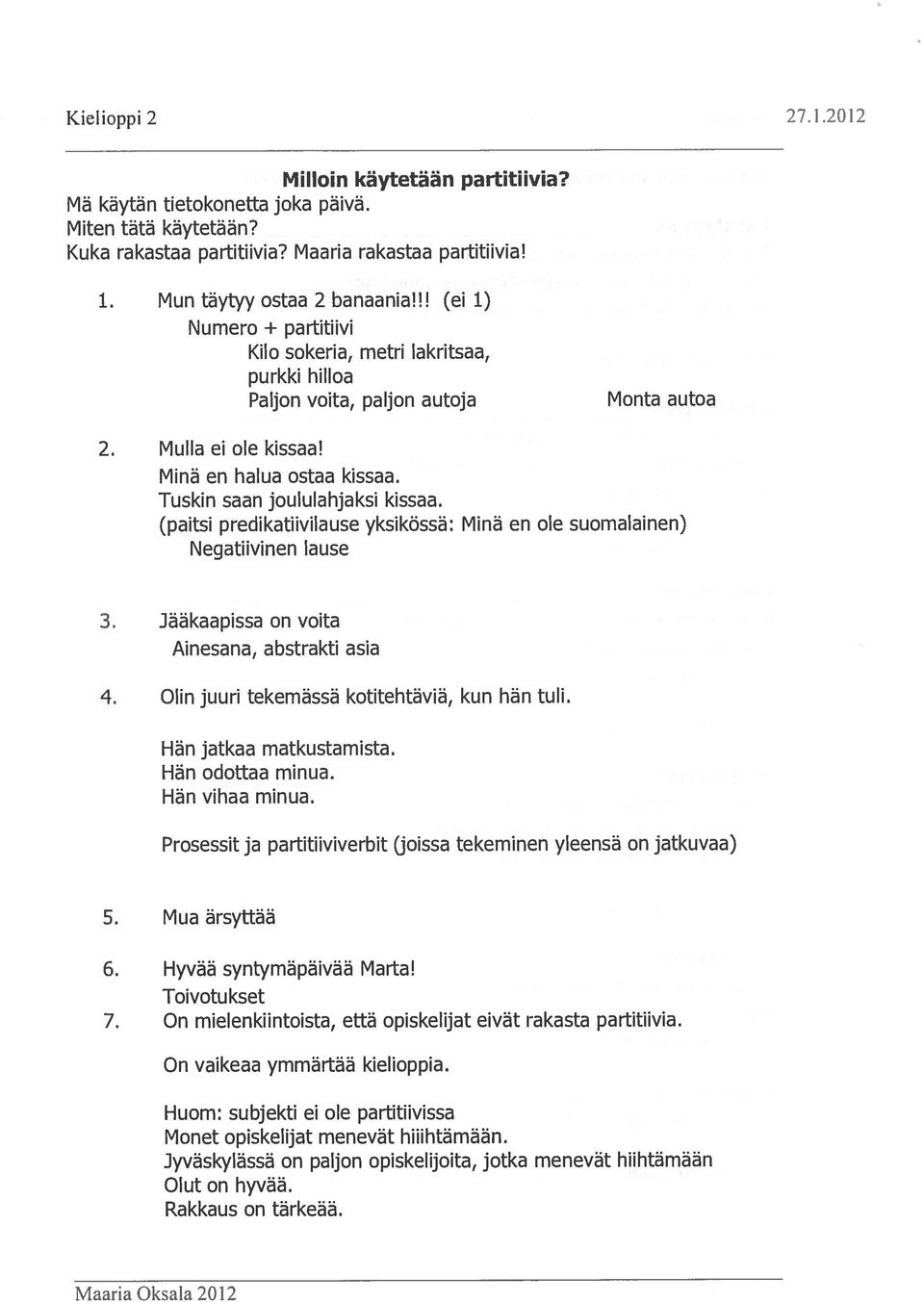 (paitsi predikatiivilause yksikössä: Minä en ole suomalainen) Negatiivinen lause 3. Jääkaapissa on voita Ainesana, abstrakti asia 4. Olin juuri tekemässä kotitehtäviä, kun hän tuli.