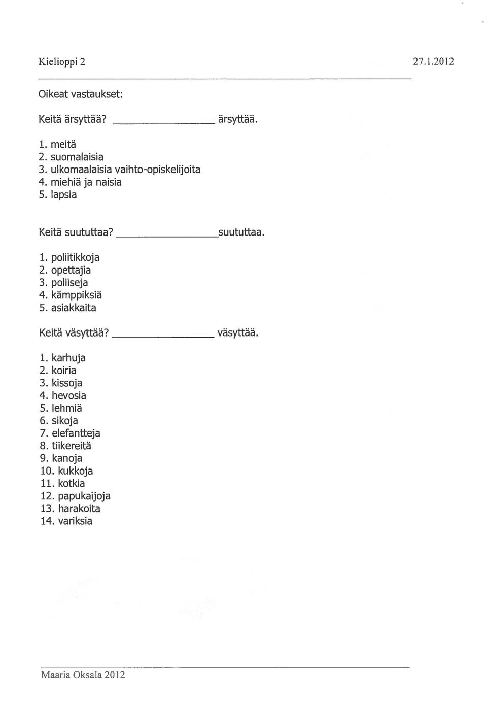 poliiseja 4. kämppiksiä 5. asiakkaita Keitä väsyttää? väsyttää. 1. karhuja 2. koiria 3. kissoja 4. hevosia 5.