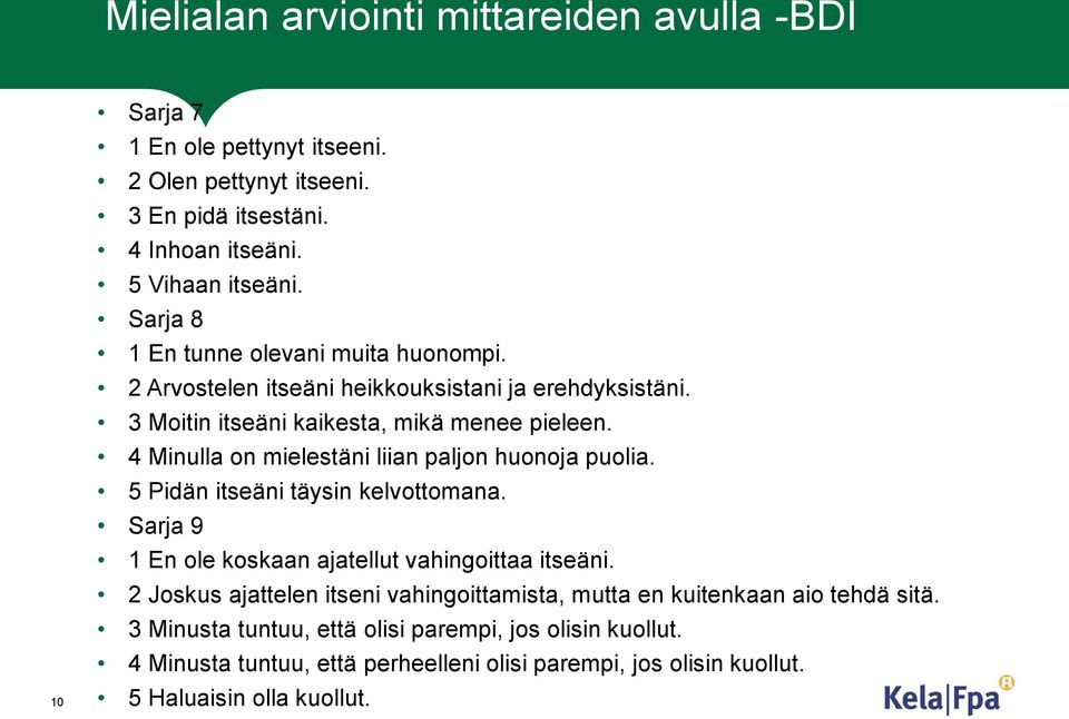 4 Minulla on mielestäni liian paljon huonoja puolia. 5 Pidän itseäni täysin kelvottomana. Sarja 9 1 En ole koskaan ajatellut vahingoittaa itseäni.