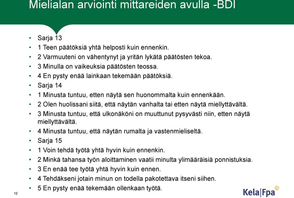 2 Olen huolissani siitä, että näytän vanhalta tai etten näytä miellyttävältä. 3 Minusta tuntuu, että ulkonäköni on muuttunut pysyvästi niin, etten näytä miellyttävältä.